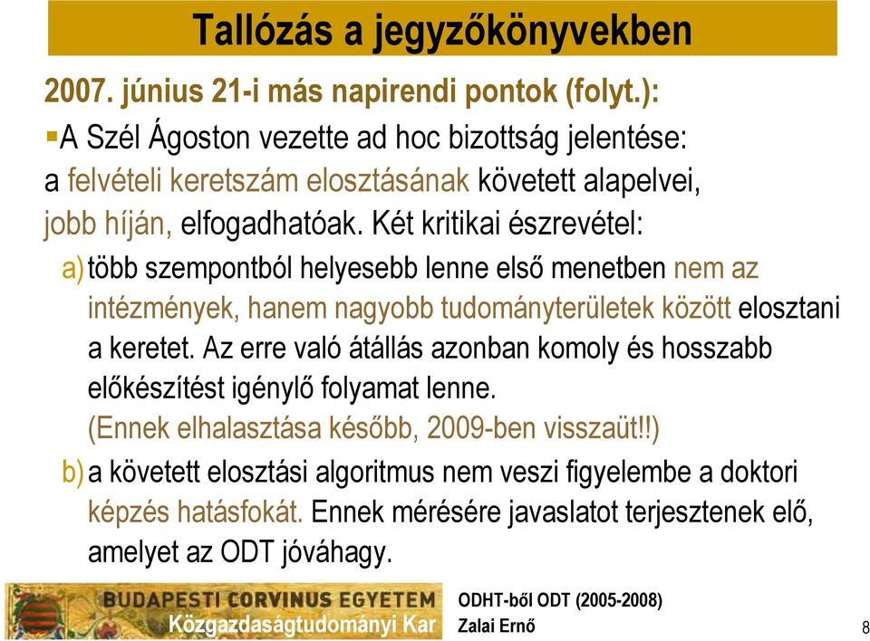 Két kritikai észrevétel: a)több szempontból helyesebb lenne első menetben nem az intézmények, hanem nagyobb tudományterületek között elosztani a keretet.