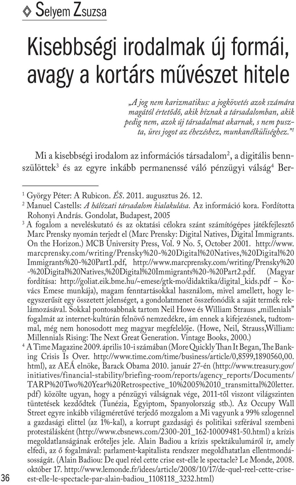 1 Mi a kisebbségi irodalom az információs társadalom 2, a digitális bennszülöttek 3 és az egyre inkább permanenssé váló pénzügyi válság 4 Ber- 36 1 György Péter: A Rubicon. ÉS. 2011. augusztus 26. 12.