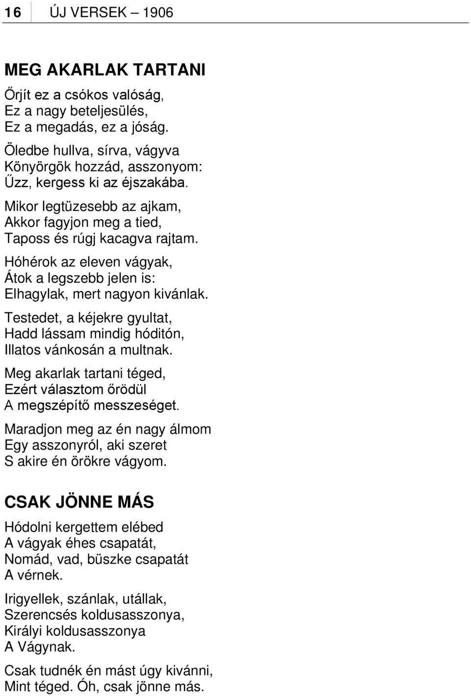 Hóhérok az eleven vágyak, Átok a legszebb jelen is: Elhagylak, mert nagyon kivánlak. Testedet, a kéjekre gyultat, Hadd lássam mindig hóditón, Illatos vánkosán a multnak.