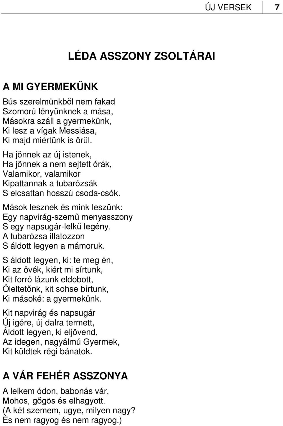 Mások lesznek és mink leszünk: Egy napvirág-szemű menyasszony S egy napsugár-lelkű legény. A tubarózsa illatozzon S áldott legyen a mámoruk.