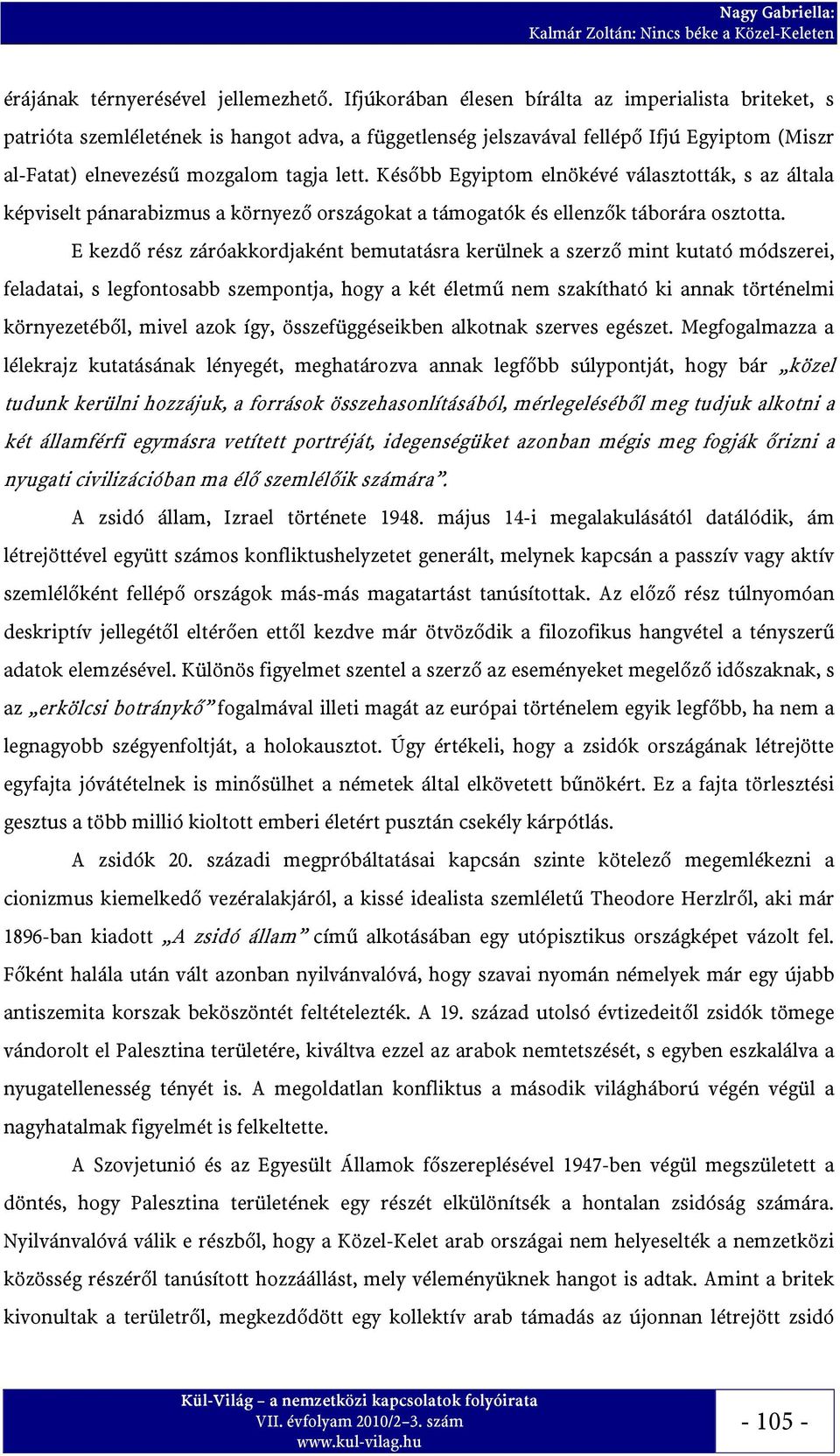 Később Egyiptom elnökévé választották, s az általa képviselt pánarabizmus a környező országokat a támogatók és ellenzők táborára osztotta.