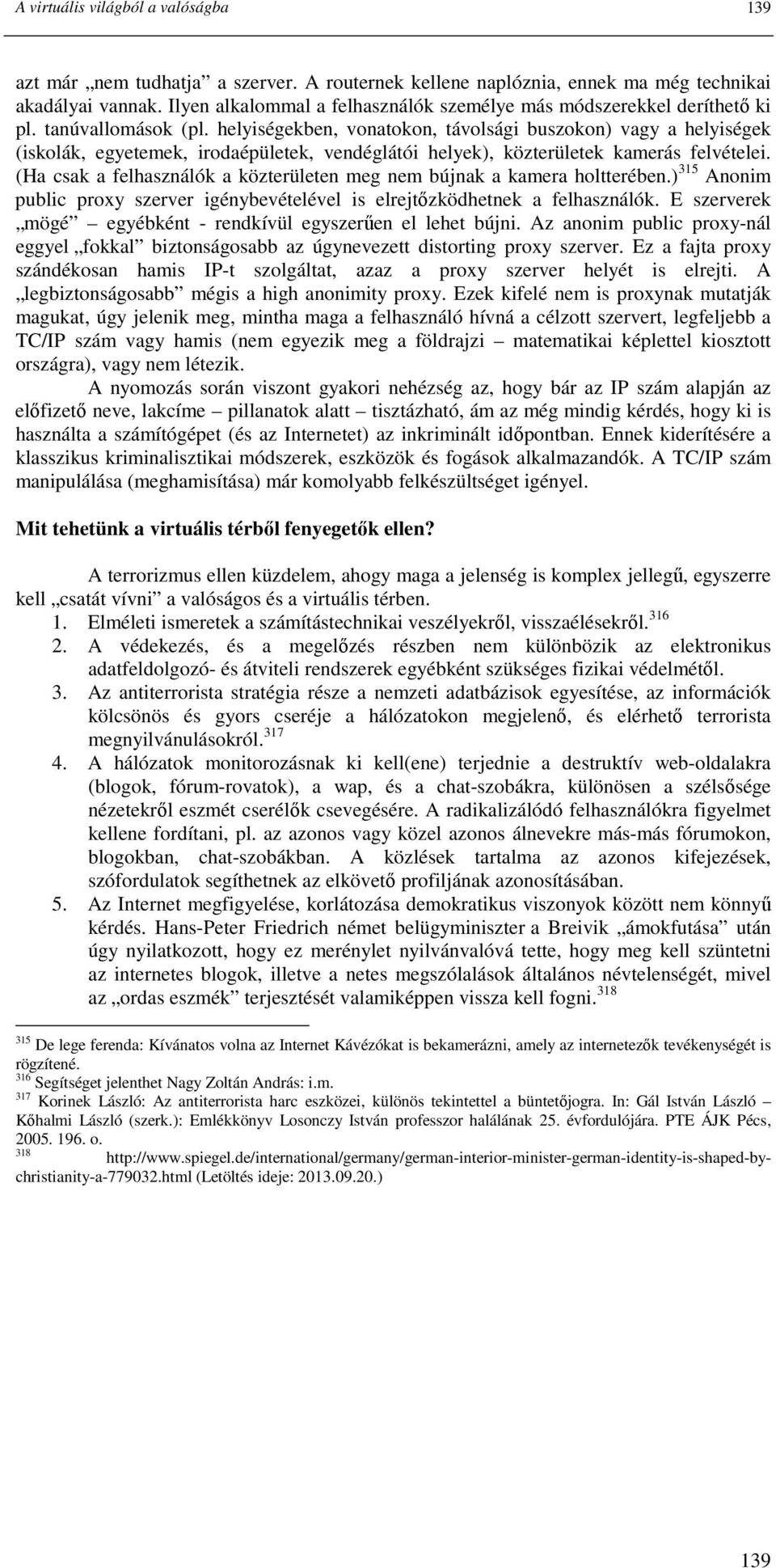 helyiségekben, vonatokon, távolsági buszokon) vagy a helyiségek (iskolák, egyetemek, irodaépületek, vendéglátói helyek), közterületek kamerás felvételei.