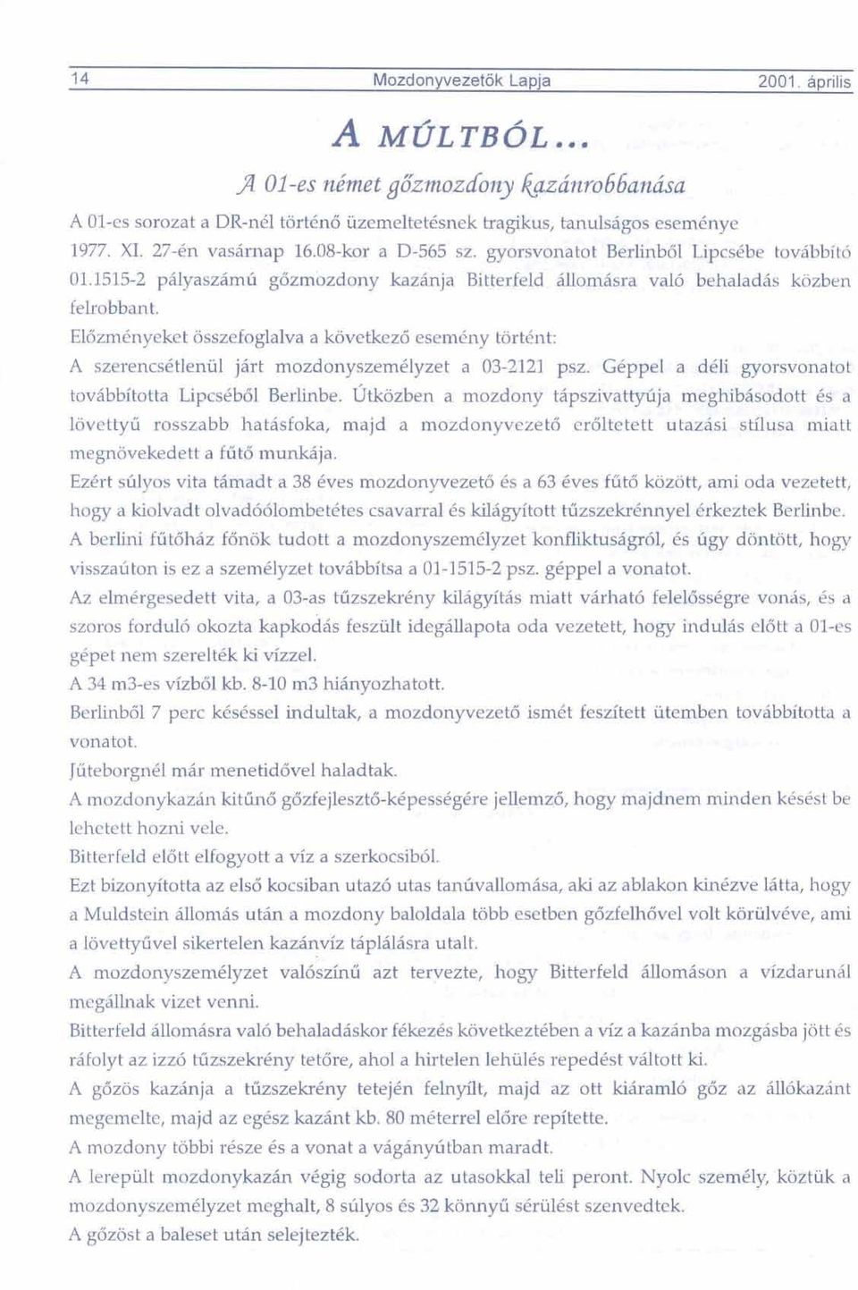 Elozmknyeket osszefoglalva a kovetkezd esemeny tortent: A szerencs~tlenul jart mozdonyszem6lyzet a 03-2121 psz. G6ppeI a d6li gyorsvonatot tovabbitotta Lipcsebol Berlinbe.