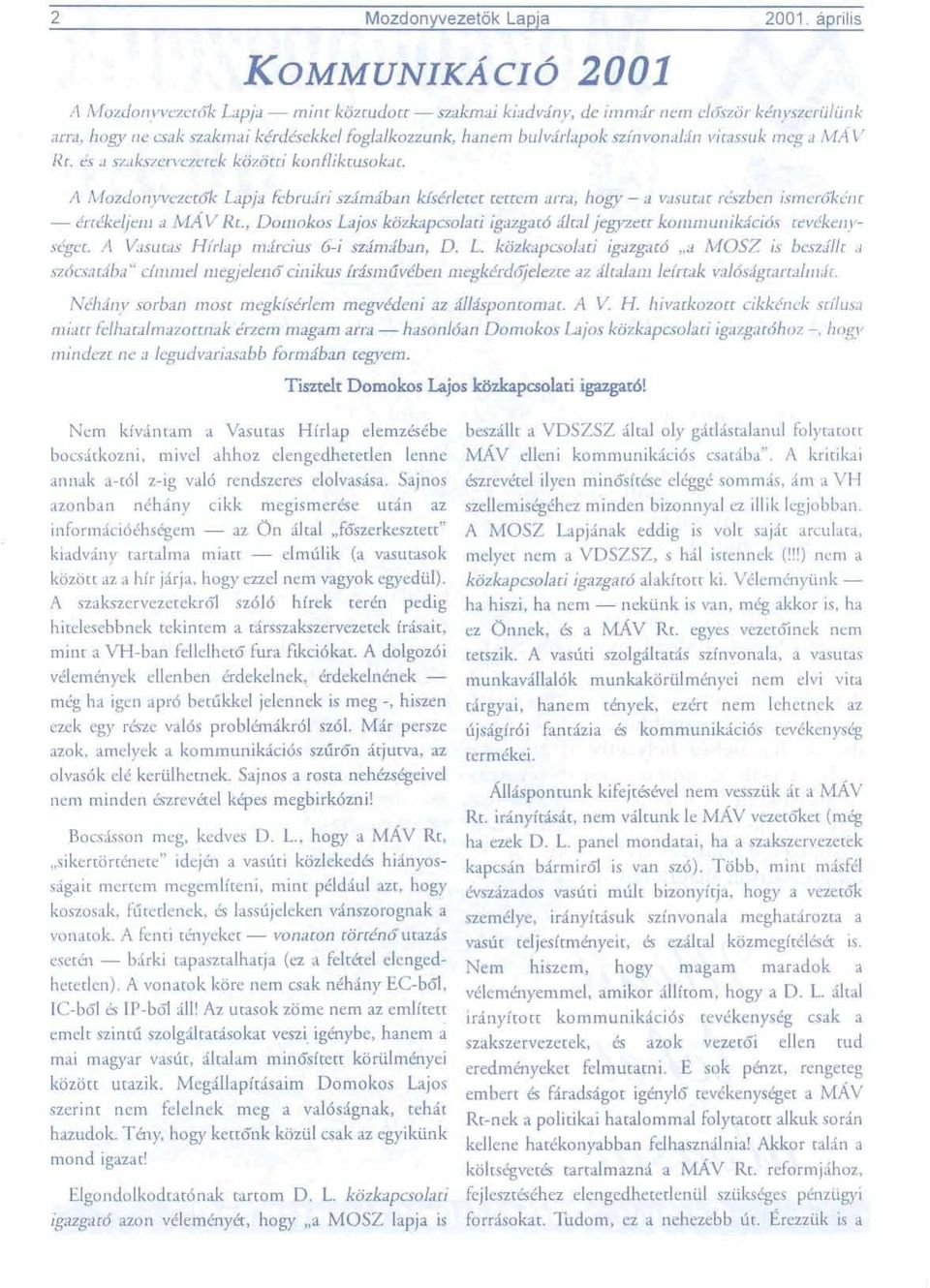 , Domokos Lajas kiizbpcsofati imatd dtd jegyzett kommuuik;tcids cevkker~yskget. A Vsum Hirlay mrircius 6-i szdmdban, D. L. kiizkapaolati igazgard,,a MOSZ is besm'lft n szdcsatdba " clr~lmel megjele116 ci~dcus lrdsmtfvtfben megjkctrdcjjelezte az dralam leirtak valdsigtartd~l~dt.