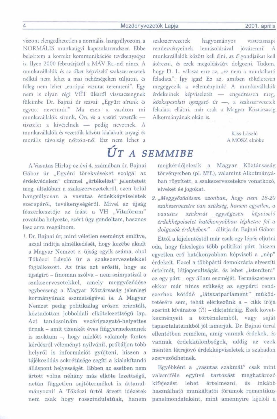 Egy nern is olyan rdgi Vl?T iil61-61 visszacsengnek szakszervezetek hagyominyos vasutasnapi rendezvknyeinek lemisoldsival j6vp tenni!