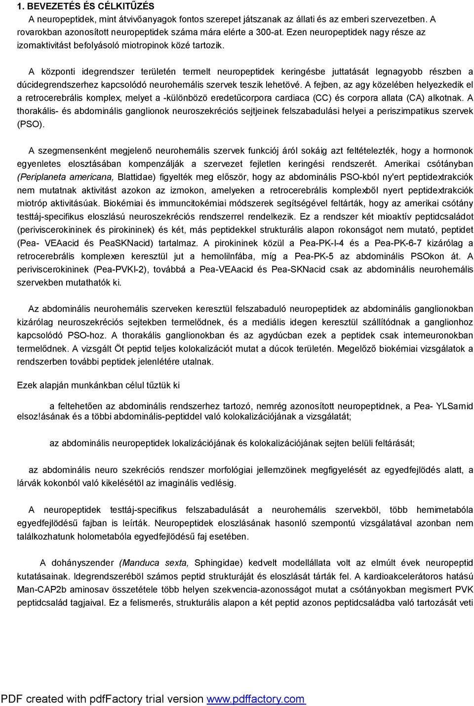 A központi idegrendszer területén termelt neuropeptidek keringésbe juttatását legnagyobb részben a dúcidegrendszerhez kapcsolódó neurohemális szervek teszik lehetövé.