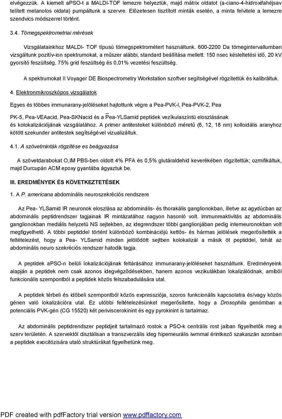 600-2200 Da tömegintervallumban vizsgáltunk pozitív-ion spektrumokat, a műszer alábbi, standard beállítása mellett: 150 nsec késleltetési idő, 20 kv gyorsító feszültség, 75% grid feszültség és 0,01%