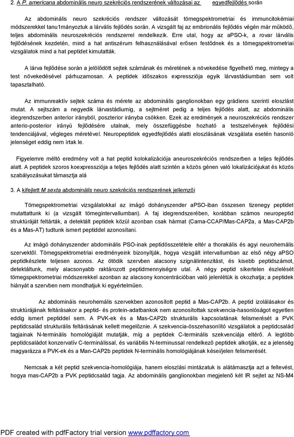 tanu1mányoztuk a lárvális fejlődés során. A vizsgált faj az embrionális fejlődés végén már működő, teljes abdominális neuroszekréciós rendszerrel rendelkezik.