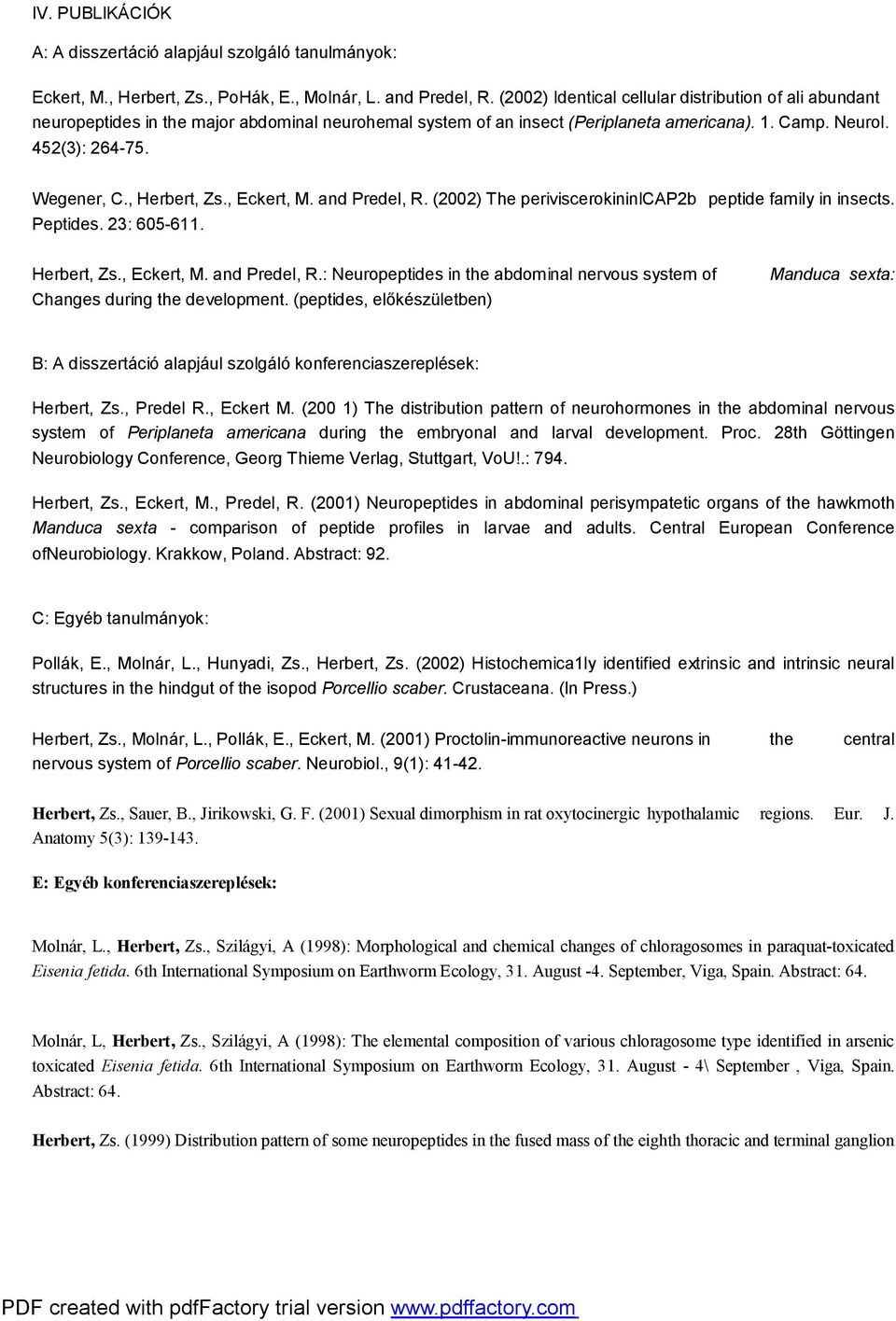 , Herbert, Zs., Eckert, M. and Predel, R. (2002) The periviscerokininlcap2b peptide family in insects. Peptides. 23: 605-611. Herbert, Zs., Eckert, M. and Predel, R.: Neuropeptides in the abdominal nervous system of Changes during the development.