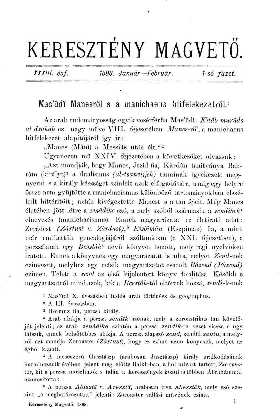 fejezetében a következőket olvassuk: Azt mondják, hogy Manes, Jezíd fia, Kárdűn tanitványa Bahrain (királyt) 3 a dualismus (al-tsanvijjeh) tanainak igyekezett megnyerni s a király készséget színlelt