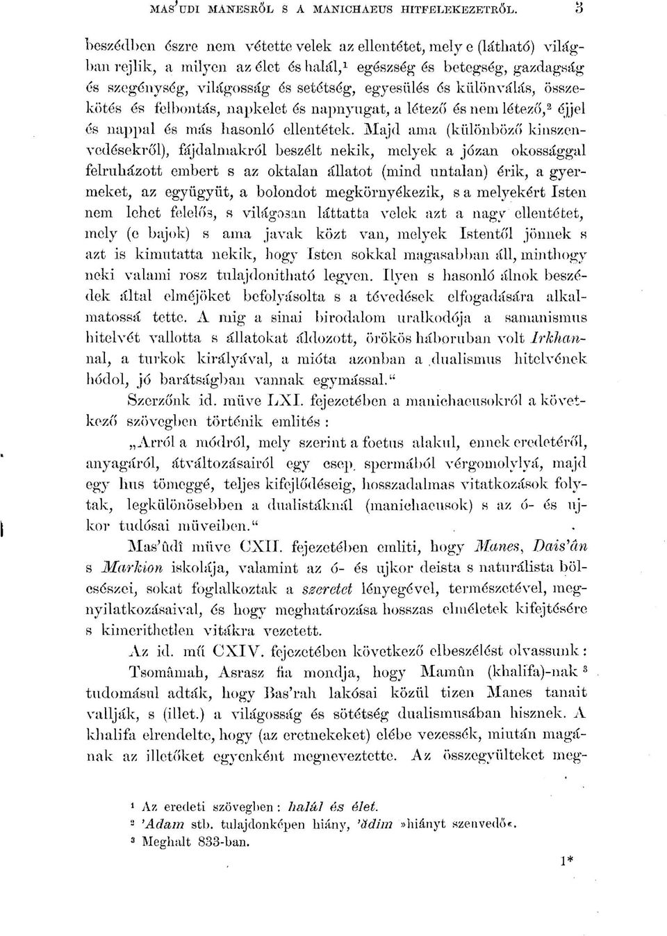 különválás, összekötés és felbontás, napkelet és napnyugat, a létező és nem létező, 2 éjjel és nappál és más hasonló ellentétek.