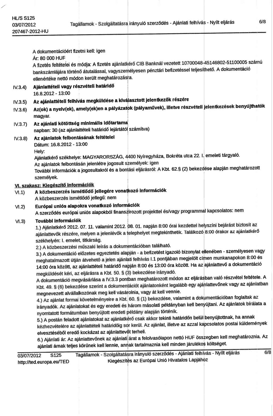 00005 szarn0 A dokumentac16 1V.3.4),Aldnlaft6tel vagy r6szv6tel hatdrd6 L6.8.20L2-13:00 tv.3.5) Az aanlatt6tel felhfvas megklld6se a kv{lasztott elentkez6k r6sz6re tv.3.6) Az(ok) a nyelv(ek), amely(ek)en a p6lydzat,bk (p6lyamtuek), lletve r6szv6tel magyar.