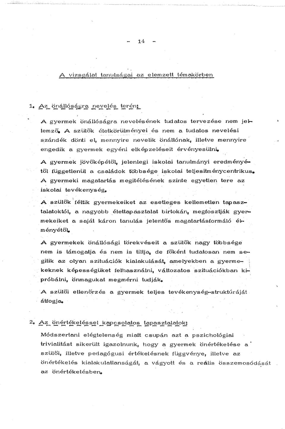 iskolai tanulmanyi eredmenye... tol fuggetlenul a csaladok tobbsege iskolai teljesitmenycentrikus. A gyermeki magatartas megitelesenek szint~ egyetlen tere az iskolai tevekenyseg.