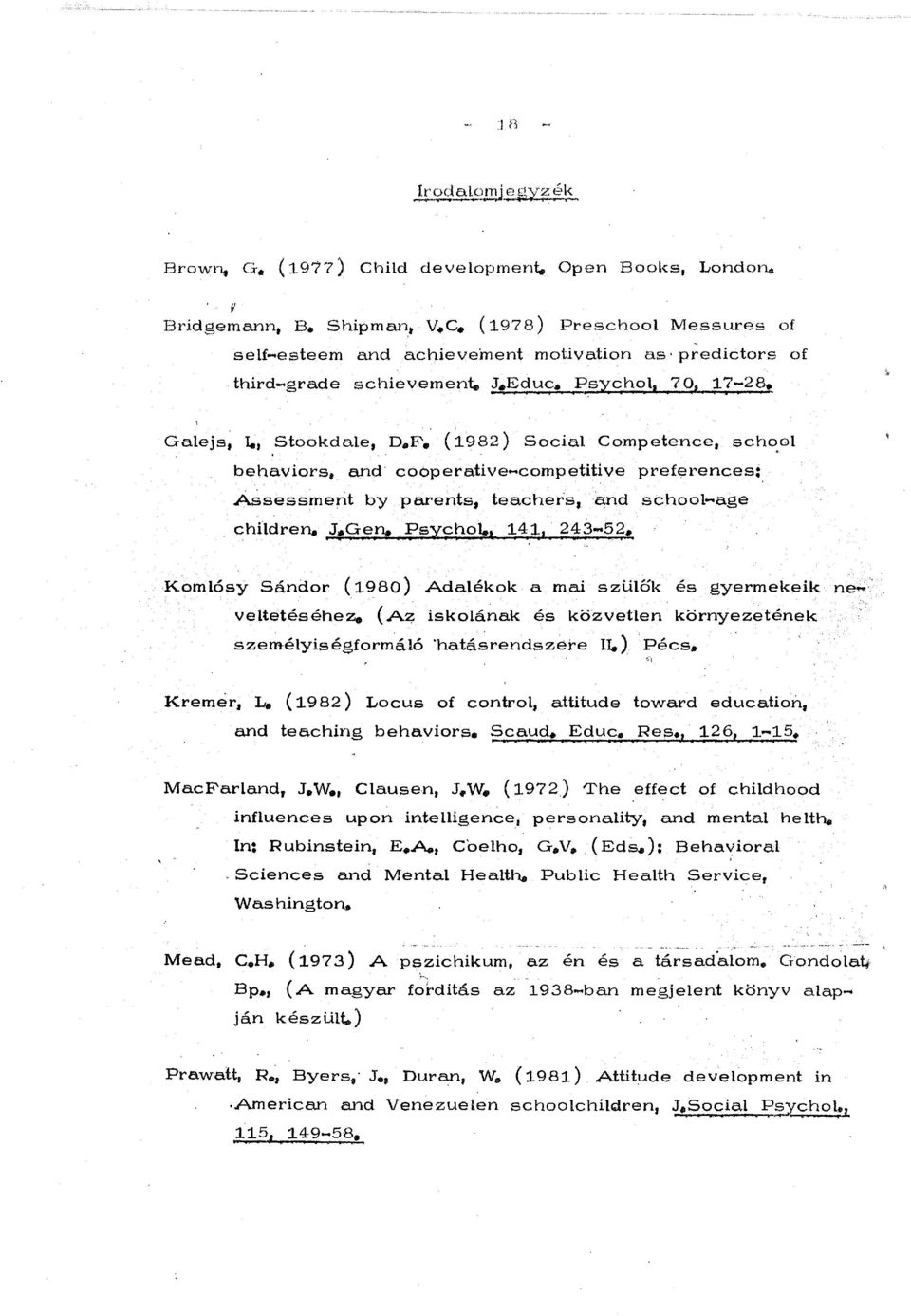 ..age children..j.gen..psychol. 1 141, 243-52" Kornlosy Sandor (1980) Adalekok a mai szulok es gyermekeik veltetesehez. (Az iskolanak es kozvetlen kornyezetenek szem elyisegformalo 'hatasrendszere II.