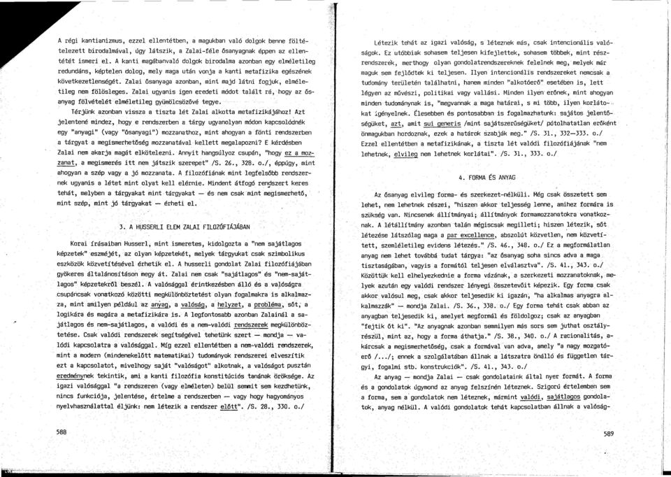 Zalai 6sanyaga azonban, mint majd latni fogjuk, elmeletileg nem folosleges. Zalai ugyanis igen eredeti m6dot talalt ra, hogy az 6sanyag folvetelet elmeletileg gyumolcsoz6ve tegye.