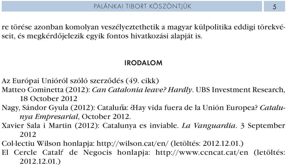 UBS Investment Research, 18 October 2012 Nagy, Sándor Gyula (2012): Catalun~a: Hay vida fuera de la Unión Europea? Catalunya Empresarial, October 2012.