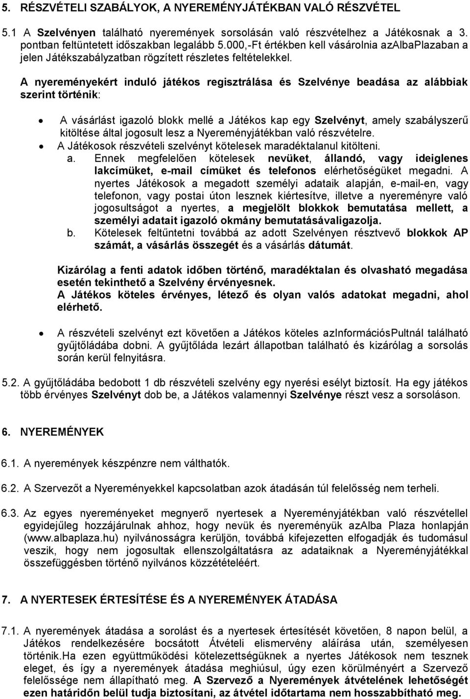 A nyereményekért induló játékos regisztrálása és Szelvénye beadása az alábbiak szerint történik: A vásárlást igazoló blokk mellé a Játékos kap egy Szelvényt, amely szabályszerű kitöltése által