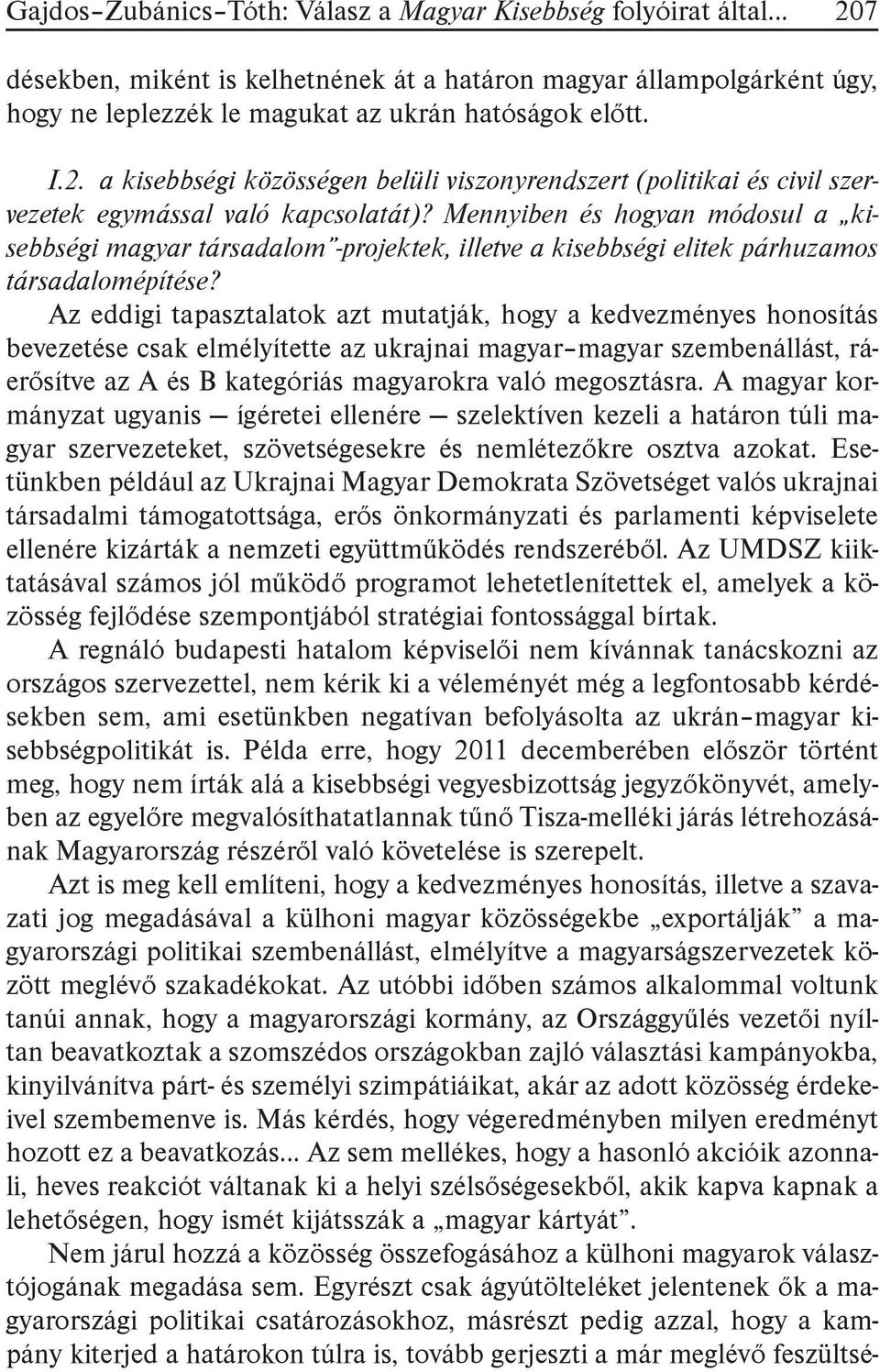 Az eddigi tapasztalatok azt mutatják, hogy a kedvezményes honosítás bevezetése csak elmélyítette az ukrajnai magyar magyar szembenállást, ráerősítve az A és B kategóriás magyarokra való megosztásra.