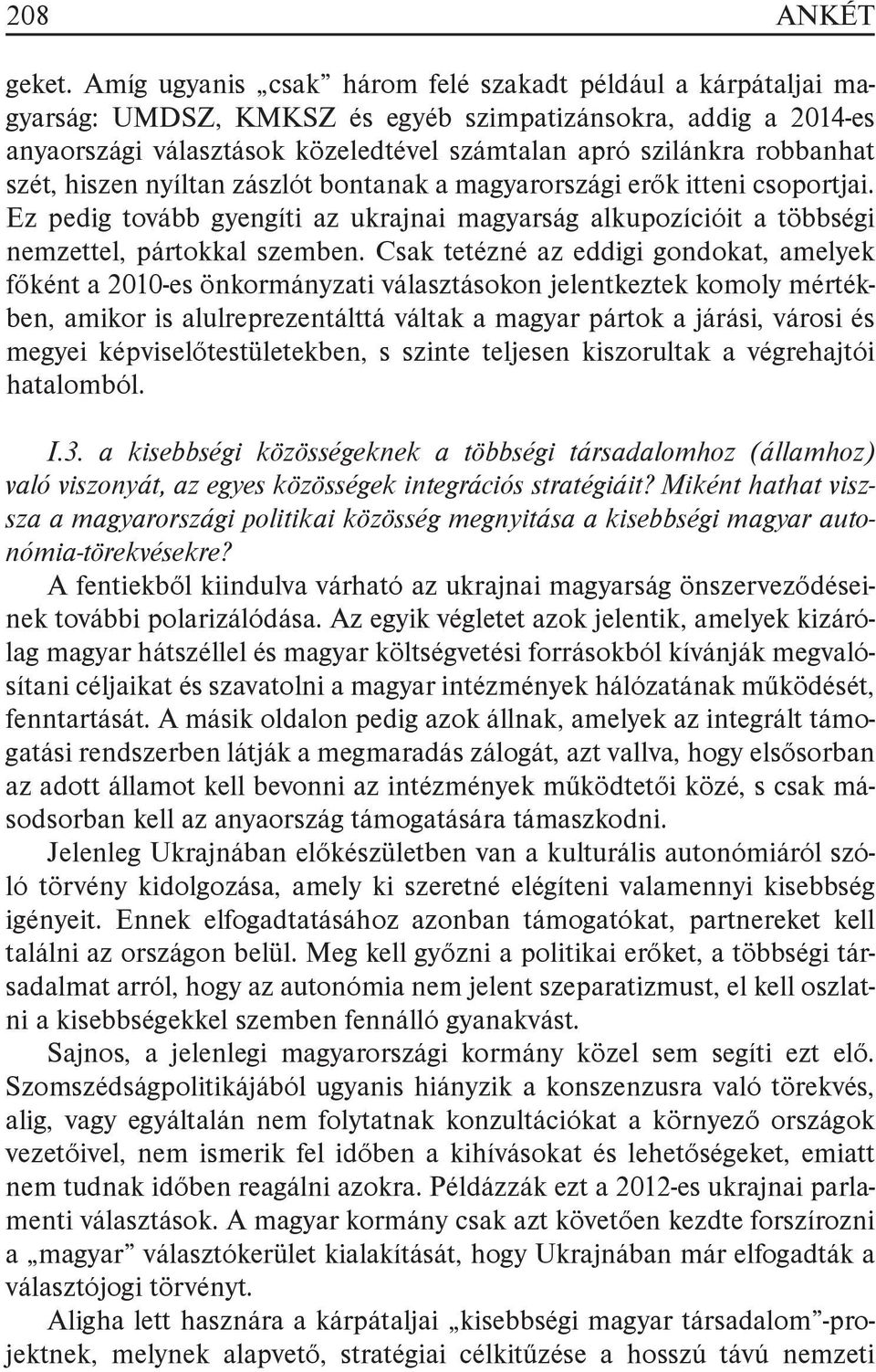 szét, hiszen nyíltan zászlót bontanak a magyarországi erők itteni csoportjai. Ez pedig tovább gyengíti az ukrajnai magyarság alkupozícióit a többségi nemzettel, pártokkal szemben.