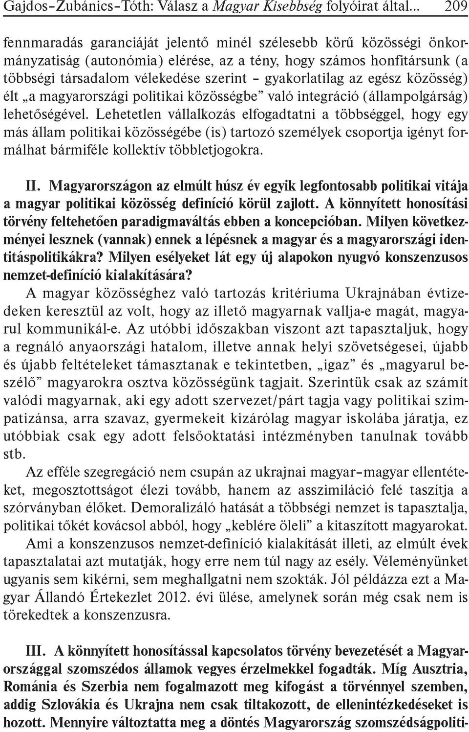 Lehetetlen vállalkozás elfogadtatni a többséggel, hogy egy más állam politikai közösségébe (is) tartozó személyek csoportja igényt formálhat bármiféle kollektív többletjogokra. II.