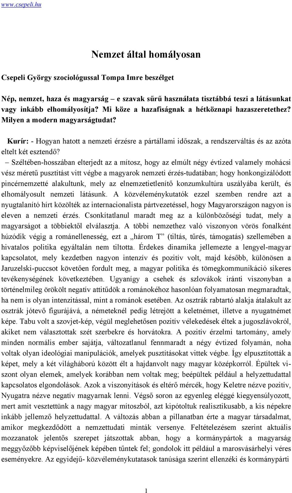 Széltében-hosszában elterjedt az a mítosz, hogy az elmúlt négy évtized valamely mohácsi vész méretű pusztítást vitt végbe a magyarok nemzeti érzés-tudatában; hogy honkongizálódott pincérnemzetté