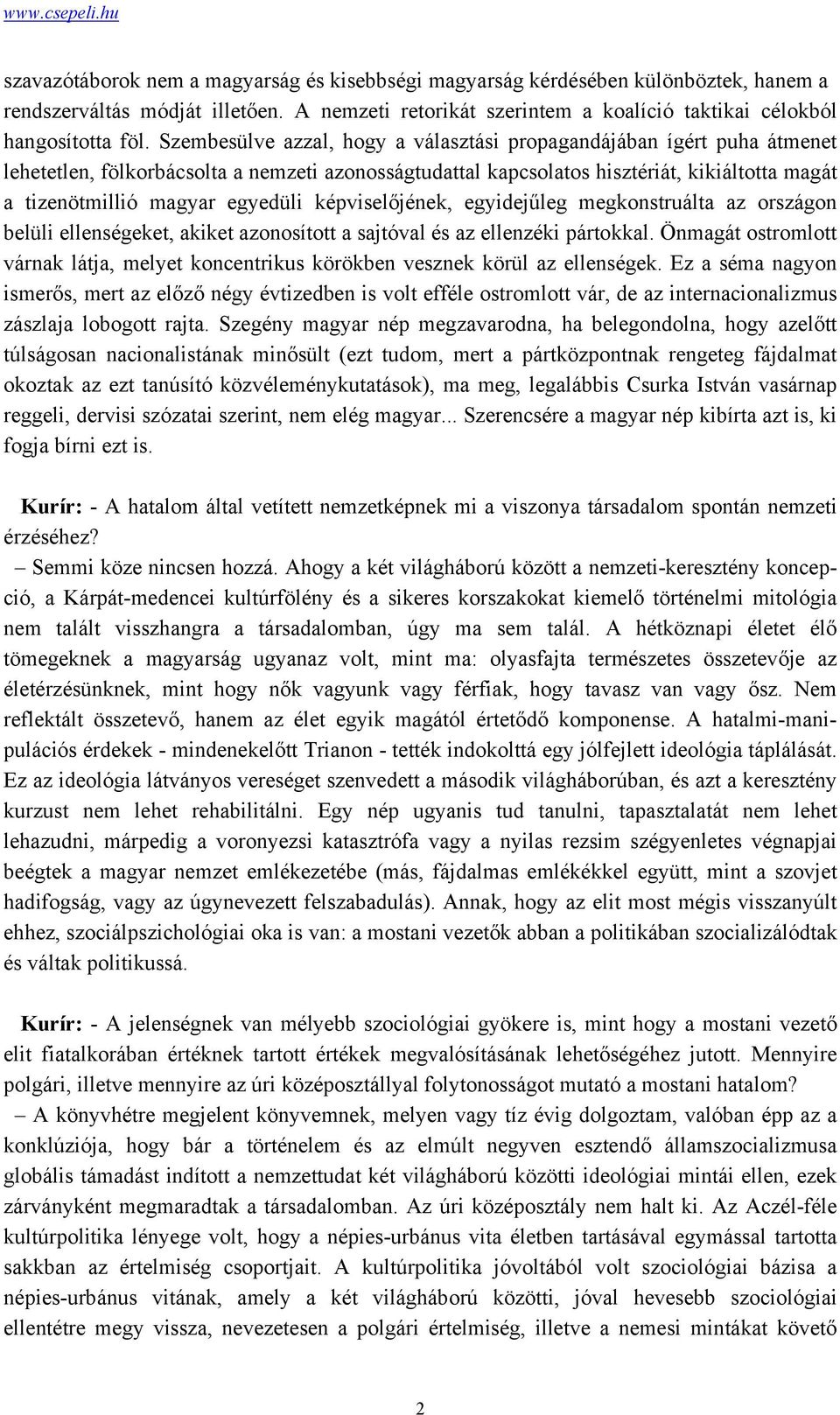 egyedüli képviselőjének, egyidejűleg megkonstruálta az országon belüli ellenségeket, akiket azonosított a sajtóval és az ellenzéki pártokkal.