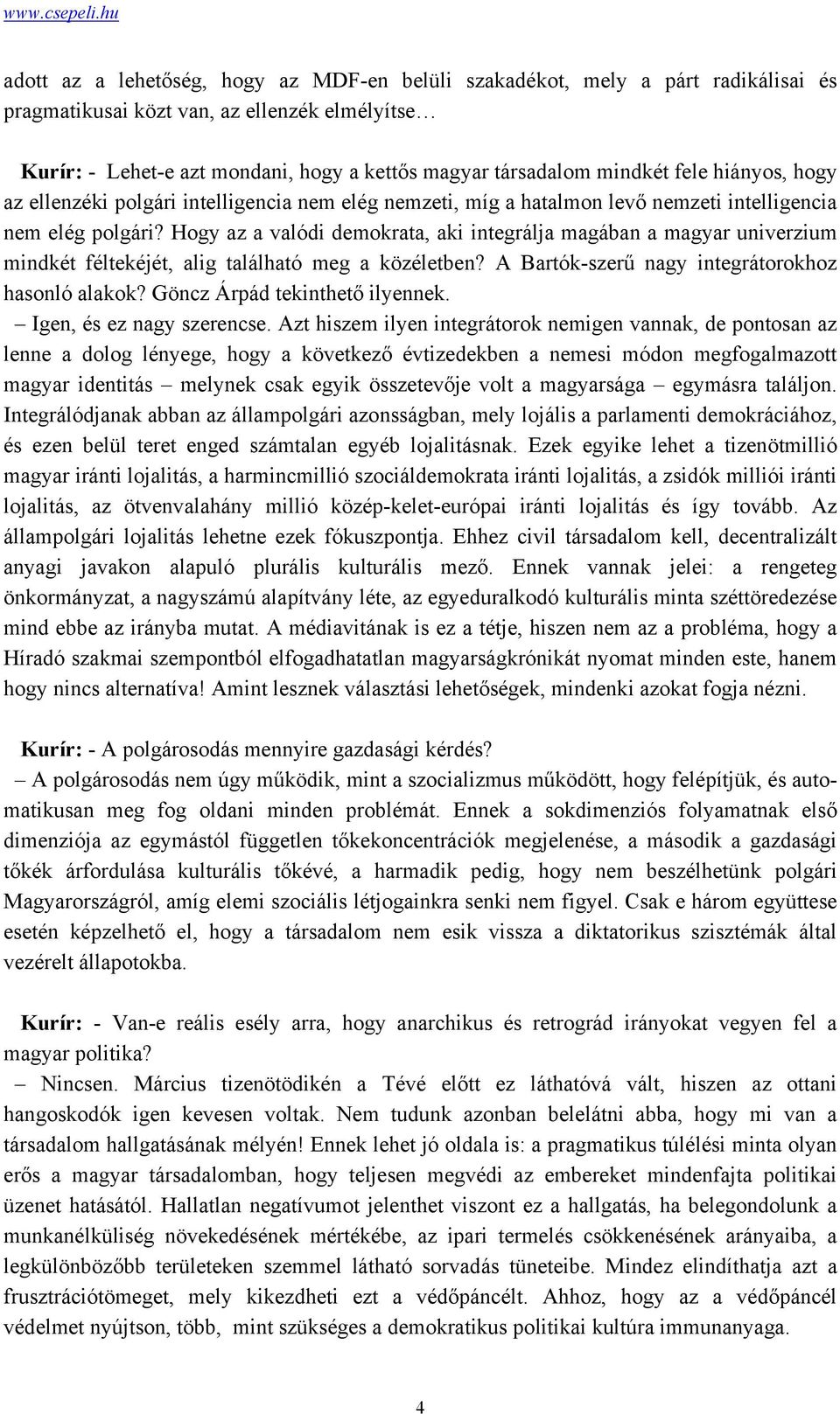 Hogy az a valódi demokrata, aki integrálja magában a magyar univerzium mindkét féltekéjét, alig található meg a közéletben? A Bartók-szerű nagy integrátorokhoz hasonló alakok?