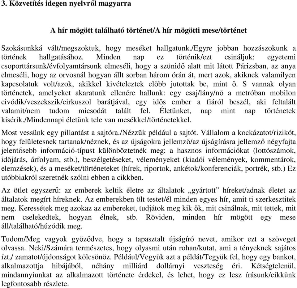 Minden nap ez történik/ezt csináljuk: egyetemi csoporttársunk/évfolyamtársunk elmeséli, hogy a szünidő alatt mit látott Párizsban, az anya elmeséli, hogy az orvosnál hogyan állt sorban három órán át,