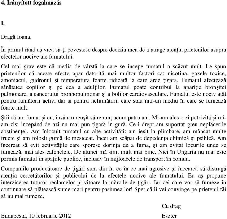 Le spun prietenilor că aceste efecte apar datorită mai multor factori ca: nicotina, gazele toxice, amoniacul, gudronul şi temperatura foarte ridicată la care arde ţigara.