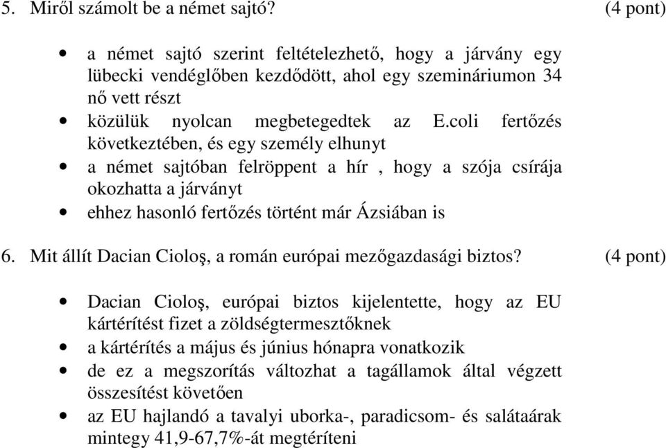 coli fertőzés következtében, és egy személy elhunyt a német sajtóban felröppent a hír, hogy a szója csírája okozhatta a járványt ehhez hasonló fertőzés történt már Ázsiában is 6.