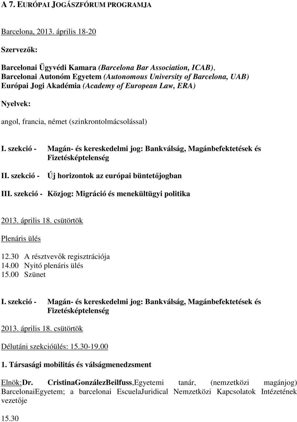 Law, ERA) Nyelvek: angol, francia, német (szinkrontolmácsolással) I. szekció - Magán- és kereskedelmi jog: Bankválság, Magánbefektetések és Fizetésképtelenség II.