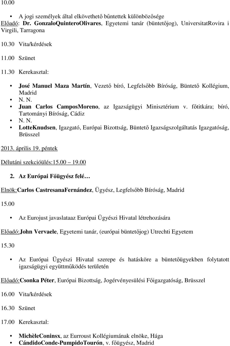 főtitkára; bíró, Tartományi Bíróság, Cádiz N. N. LotteKnudsen, Igazgató, Európai Bizottság, Büntető Igazságszolgáltatás Igazgatóság, Brüsszel 2013. április 19. péntek Délutáni szekcióülés:15.00 19.