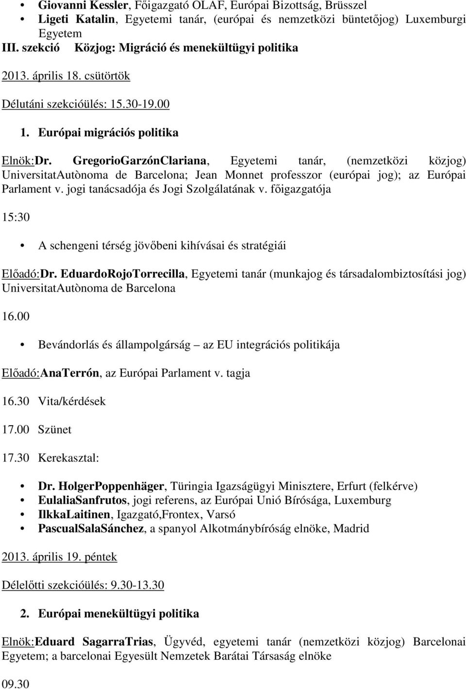 GregorioGarzónClariana, Egyetemi tanár, (nemzetközi közjog) UniversitatAutònoma de Barcelona; Jean Monnet professzor (európai jog); az Európai Parlament v. jogi tanácsadója és Jogi Szolgálatának v.