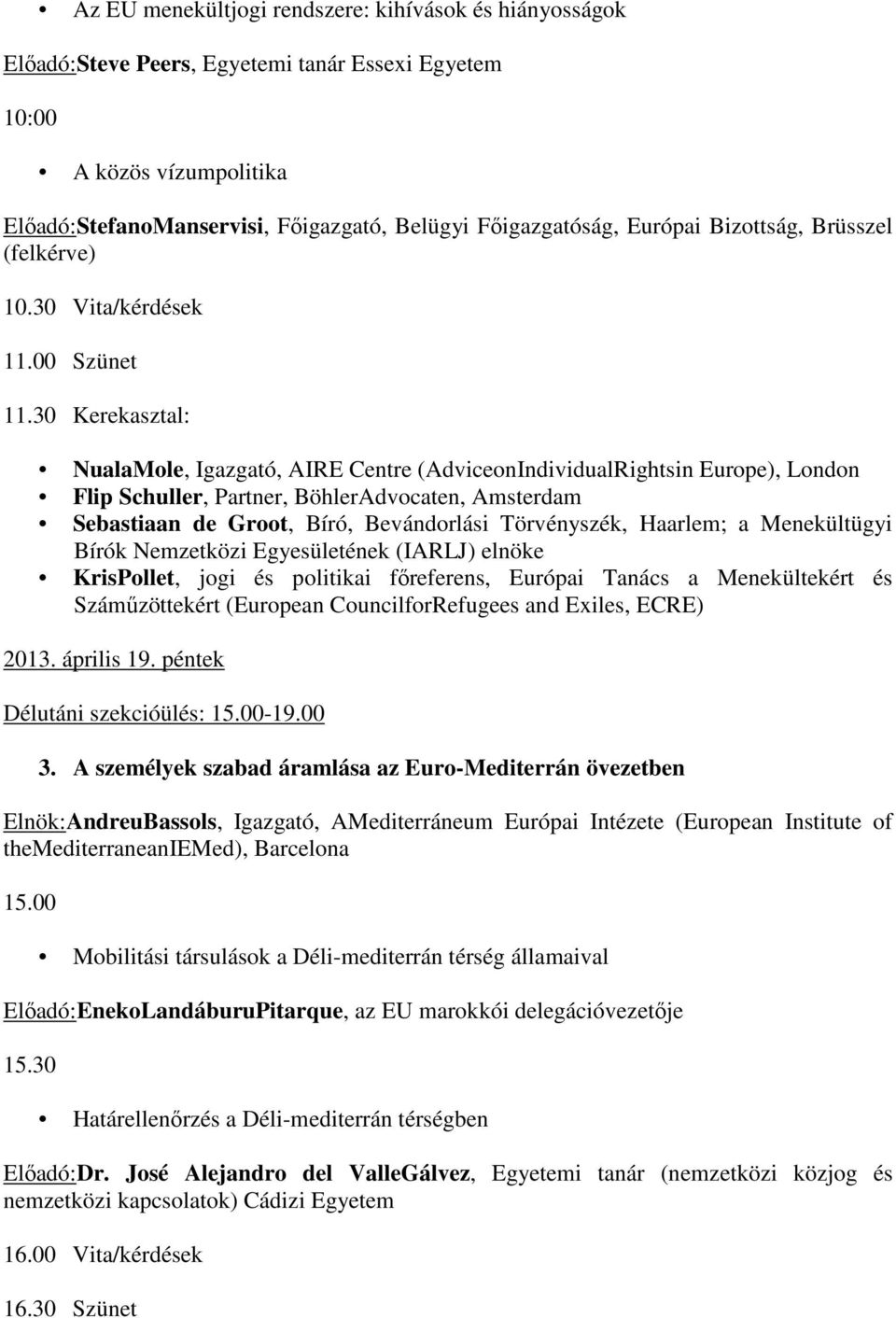 30 Kerekasztal: NualaMole, Igazgató, AIRE Centre (AdviceonIndividualRightsin Europe), London Flip Schuller, Partner, BöhlerAdvocaten, Amsterdam Sebastiaan de Groot, Bíró, Bevándorlási Törvényszék,