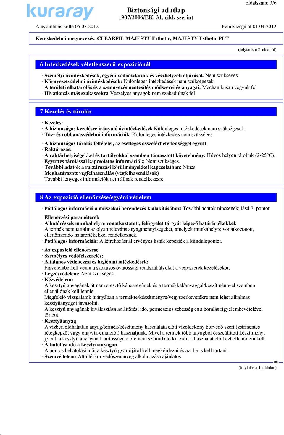 Hivatkozás más szakaszokra Veszélyes anyagok nem szabadulnak fel. 7 Kezelés és tárolás Kezelés: A biztonságos kezelésre irányuló óvintézkedések Különleges intézkedések nem szükségesek.