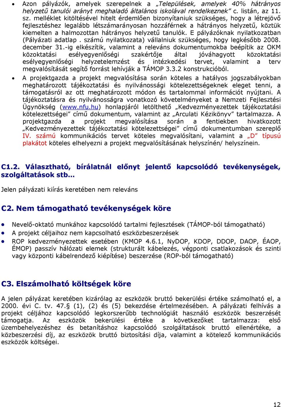 melléklet kitöltésével hitelt érdemlően bizonyítaniuk szükséges, hogy a létrejövő fejlesztéshez legalább létszámarányosan hozzáférnek a hátrányos helyzetű, köztük kiemelten a halmozottan hátrányos