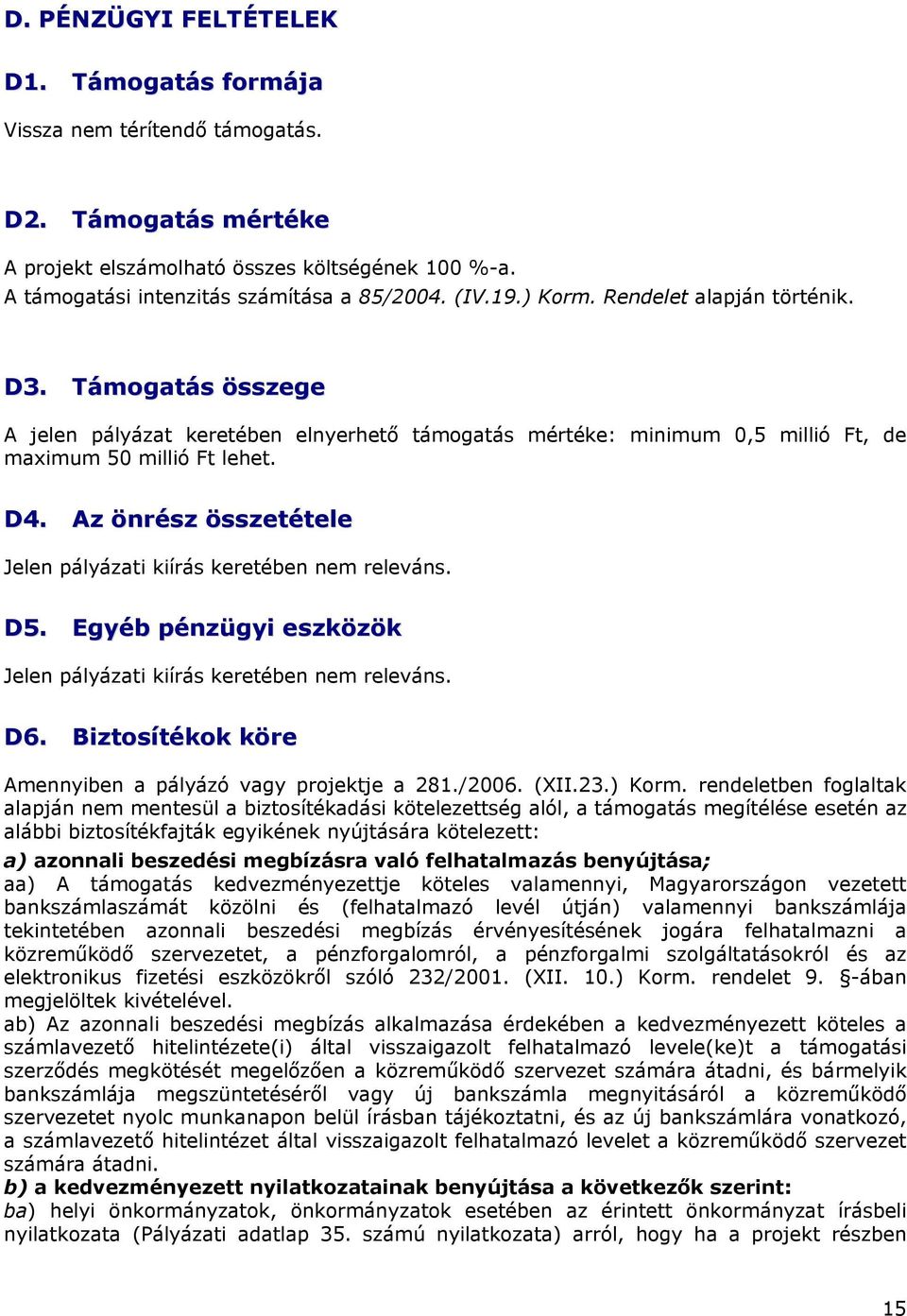 Az önrész összetétele Jelen pályázati kiírás keretében nem releváns. D5. Egyéb pénzügyi eszközök Jelen pályázati kiírás keretében nem releváns. D6.