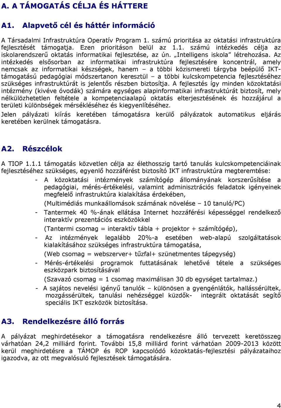 Az intézkedés elsősorban az informatikai infrastruktúra fejlesztésére koncentrál, amely nemcsak az informatikai készségek, hanem a többi közismereti tárgyba beépülő IKTtámogatású pedagógiai