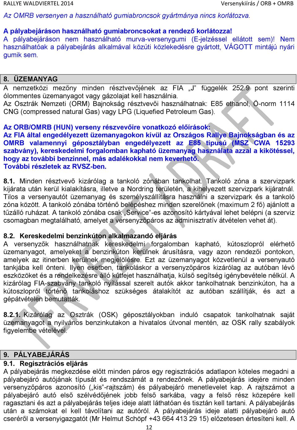 ÜZEMANYAG A nemzetközi mezőny minden résztvevőjének az FIA J függelék 252.9 pont szerinti ólommentes üzemanyagot vagy gázolajat kell használnia.