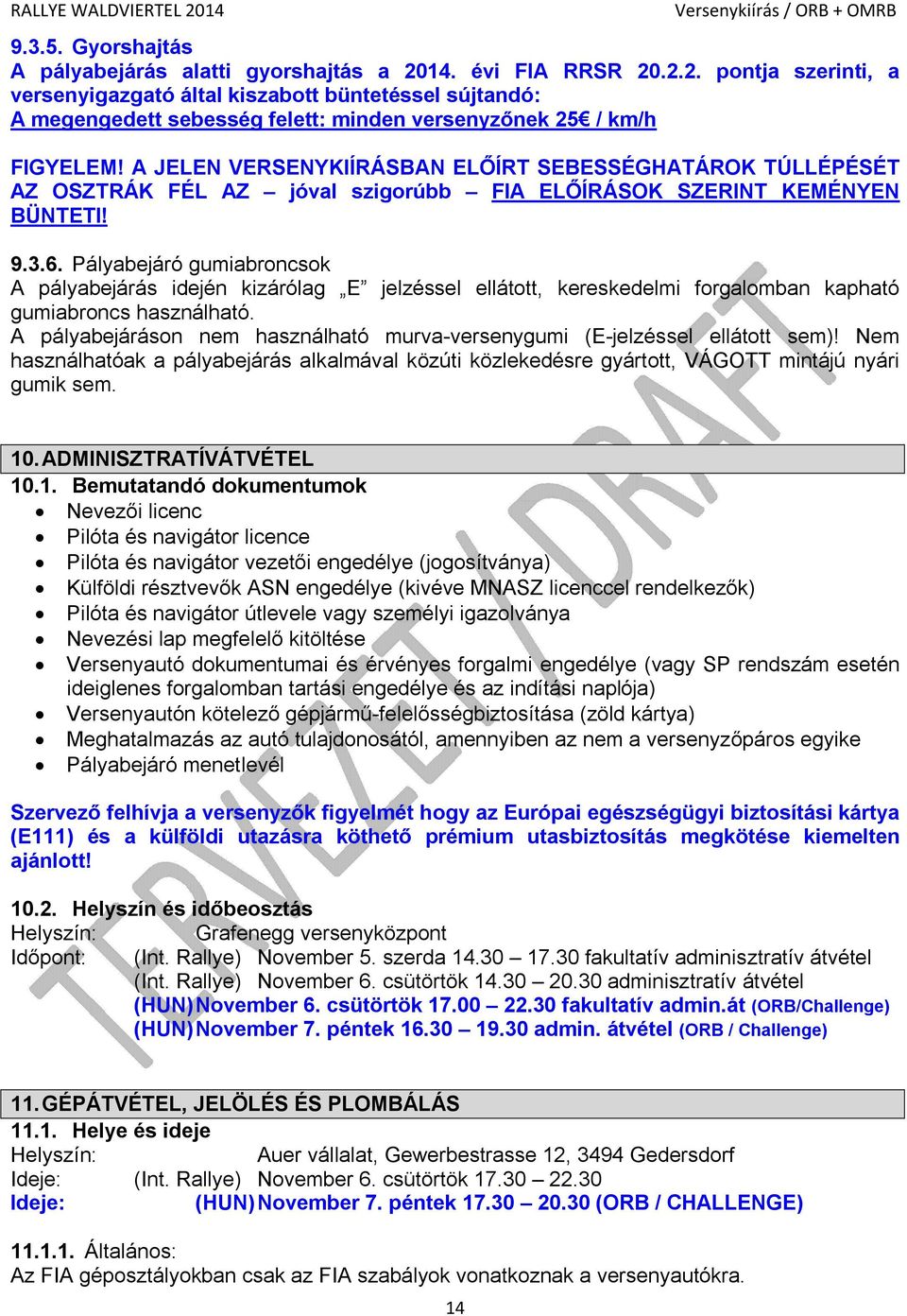 A JELEN VERSENYKIÍRÁSBAN ELŐÍRT SEBESSÉGHATÁROK TÚLLÉPÉSÉT AZ OSZTRÁK FÉL AZ jóval szigorúbb FIA ELŐÍRÁSOK SZERINT KEMÉNYEN BÜNTETI! 9.3.6.