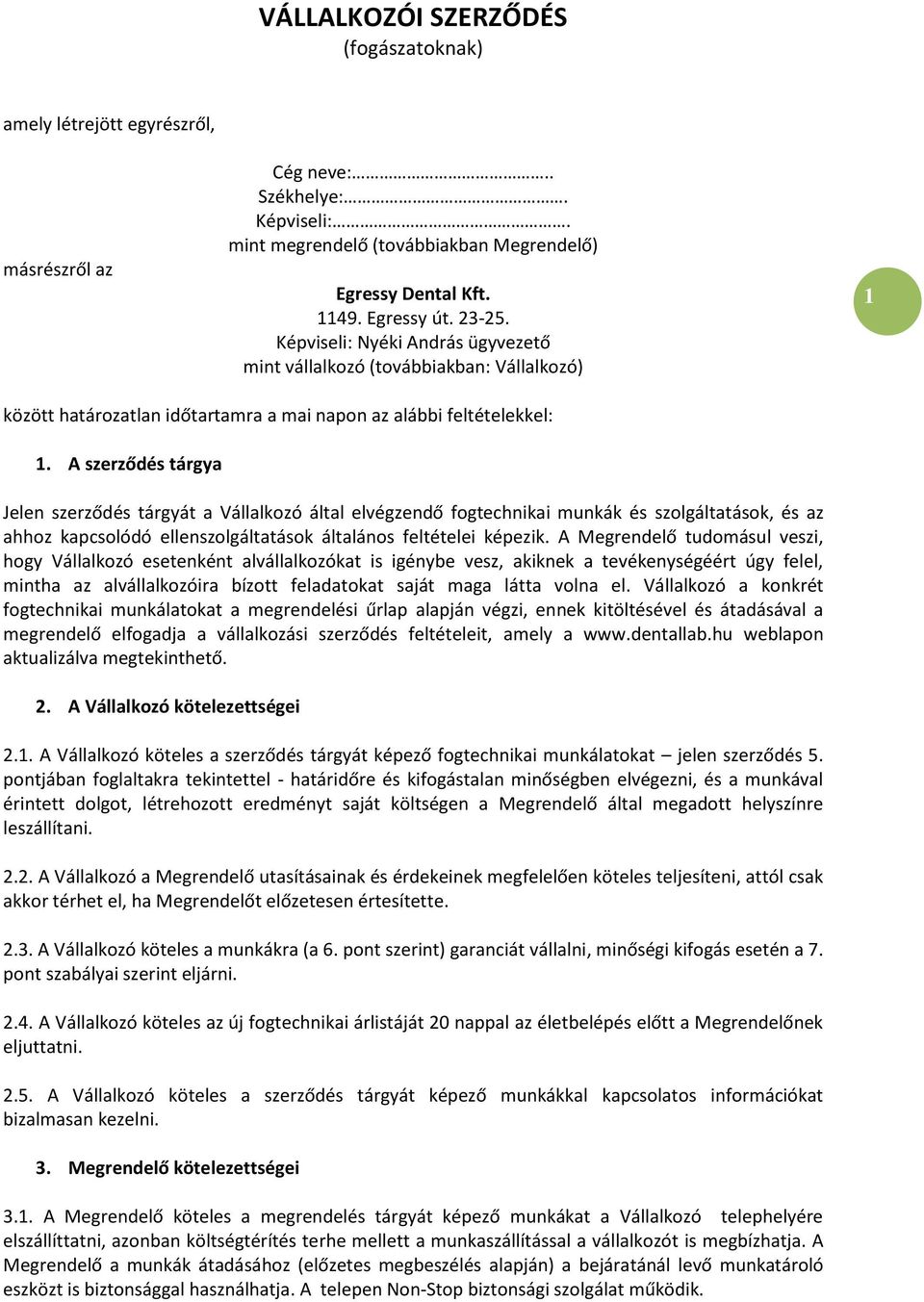 A szerződés tárgya Jelen szerződés tárgyát a Vállalkozó által elvégzendő fogtechnikai munkák és szolgáltatások, és az ahhoz kapcsolódó ellenszolgáltatások általános feltételei képezik.