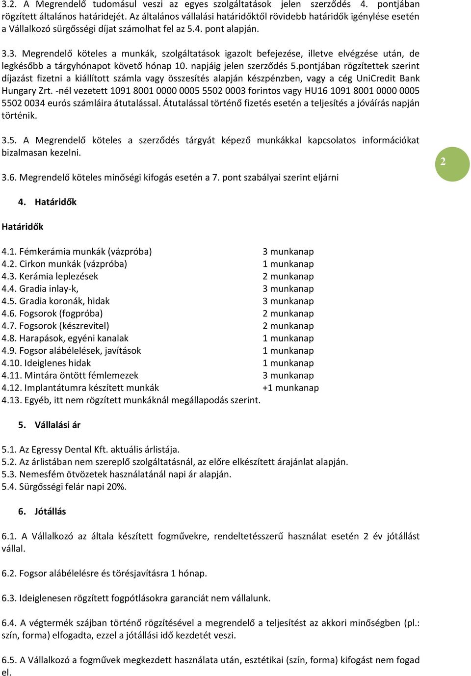 3. Megrendelő köteles a munkák, szolgáltatások igazolt befejezése, illetve elvégzése után, de legkésőbb a tárgyhónapot követő hónap 10. napjáig jelen szerződés 5.