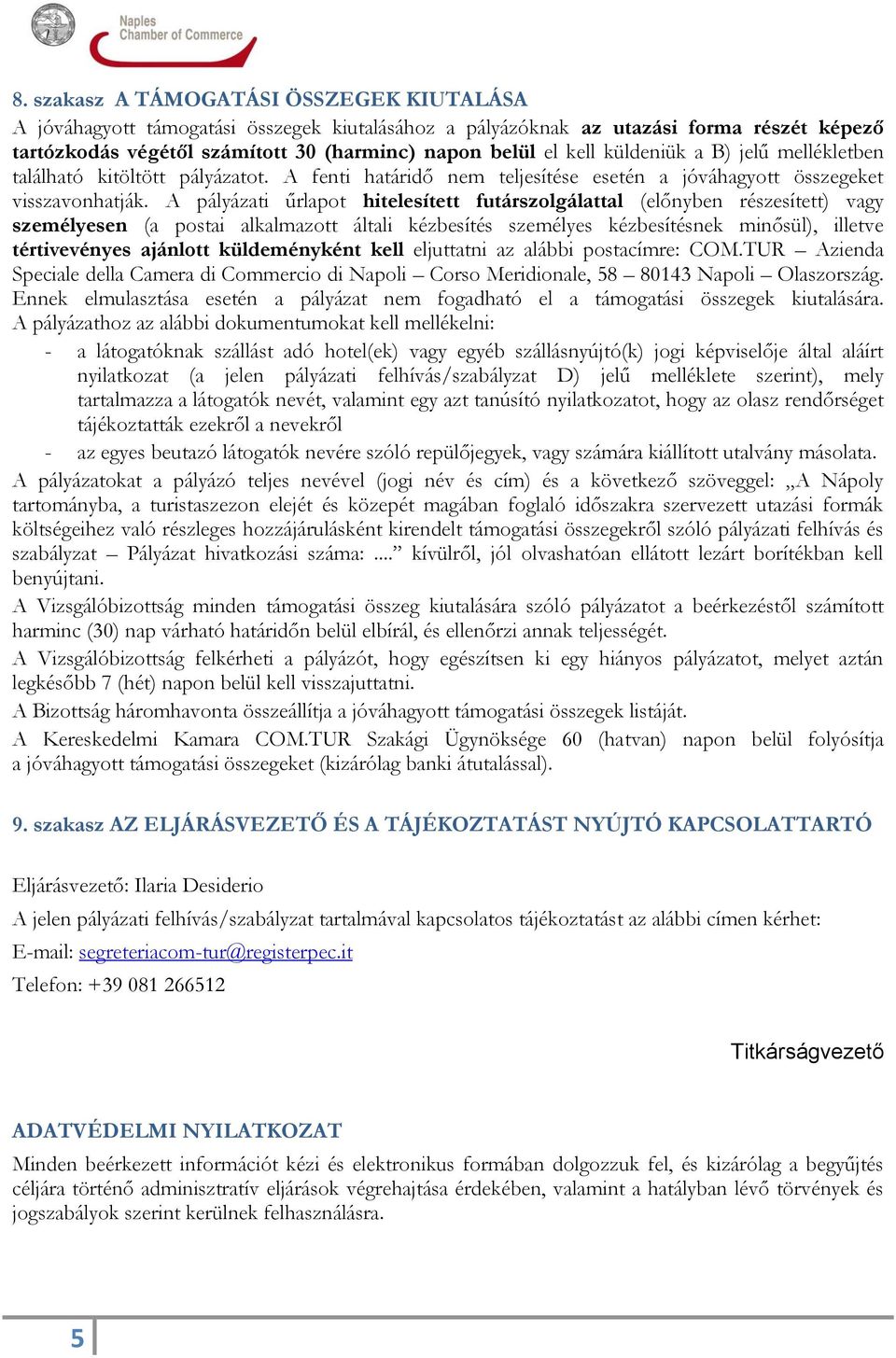 A pályázati űrlapot hitelesített futárszolgálattal (előnyben részesített) vagy személyesen (a postai alkalmazott általi kézbesítés személyes kézbesítésnek minősül), illetve tértivevényes ajánlott