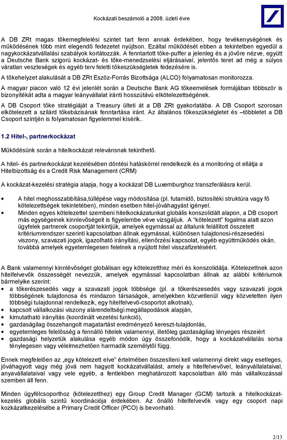 A fenntartott t ke-puffer a jelenleg és a jöv re nézve, együtt a Deutsche Bank szigorú kockázat- és t ke-menedzselési eljárásaival, jelent s teret ad még a súlyos váratlan veszteségek és egyéb terv