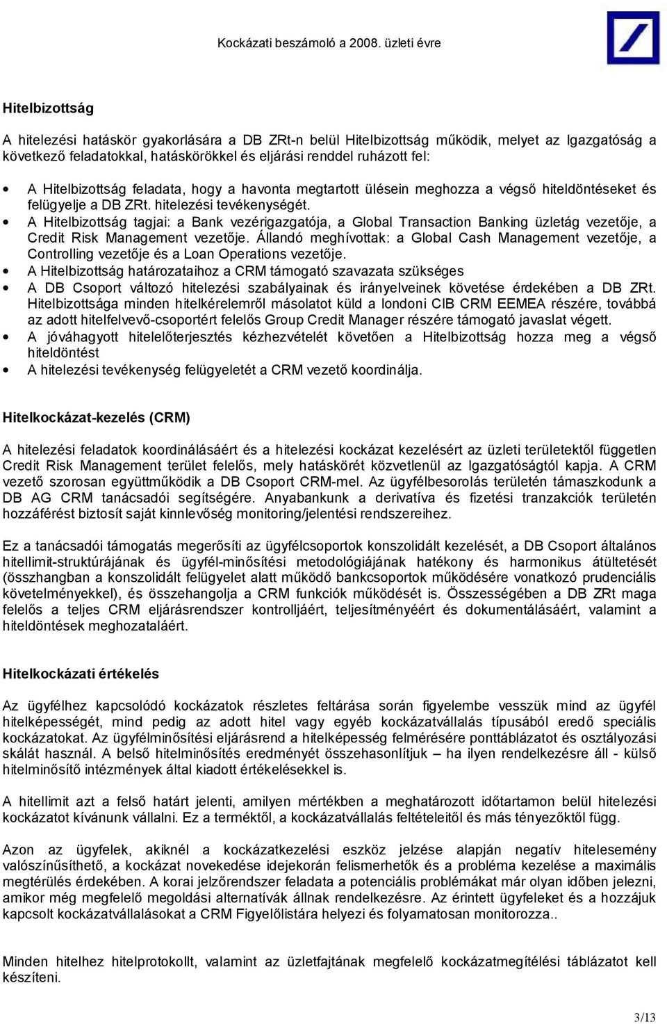 A Hitelbizottság tagjai: a Bank vezérigazgatója, a Global Transaction Banking üzletág vezet je, a Credit Risk Management vezet je.