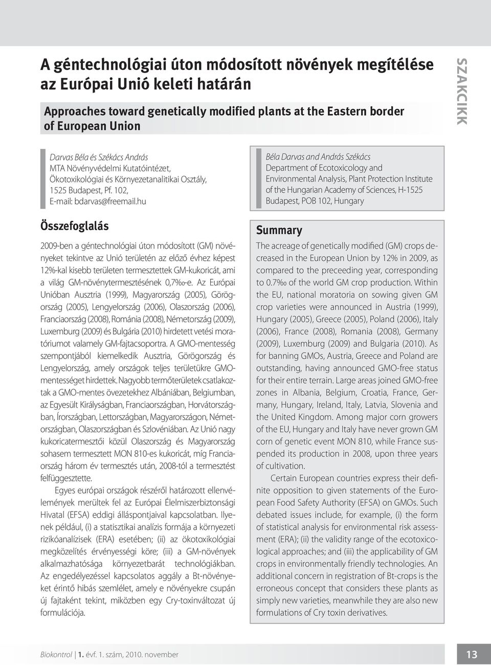 hu Összefoglalás 2009-ben a géntechnológiai úton módosított (GM) növényeket tekintve az Unió területén az előző évhez képest 12%-kal kisebb területen termesztettek GM-kukoricát, ami a világ