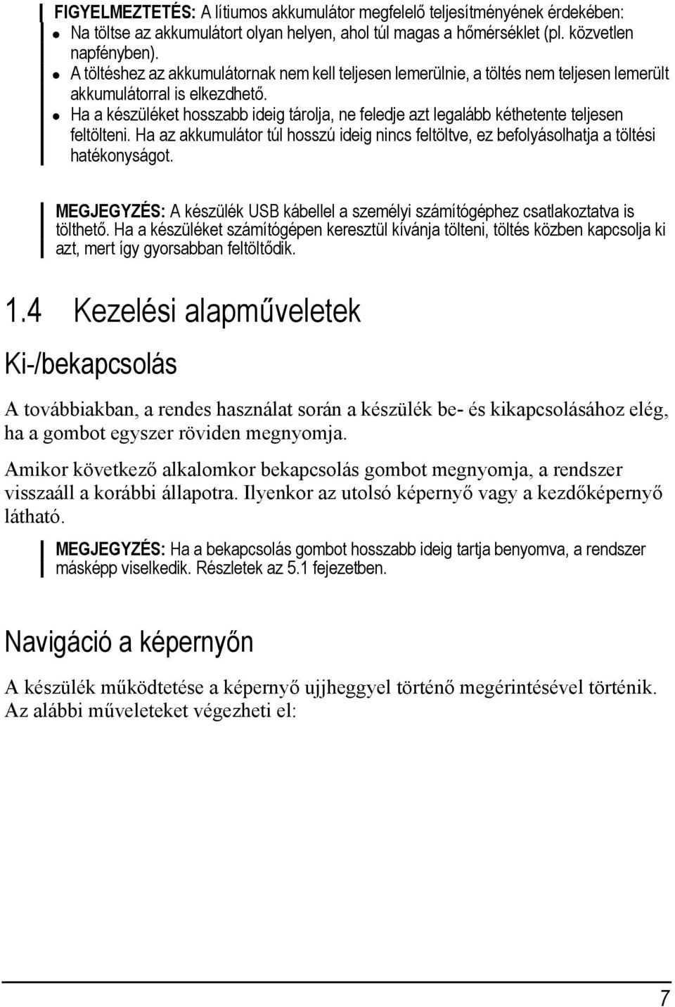 Ha a készüléket hosszabb ideig tárolja, ne feledje azt legalább kéthetente teljesen feltölteni. Ha az akkumulátor túl hosszú ideig nincs feltöltve, ez befolyásolhatja a töltési hatékonyságot.