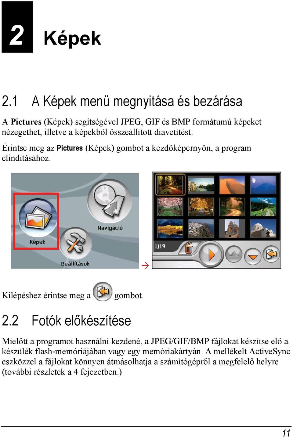 összeállított diavetítést. Érintse meg az Pictures (Képek) gombot a kezdőképernyőn, a program elindításához. Kilépéshez érintse meg a gombot. 2.