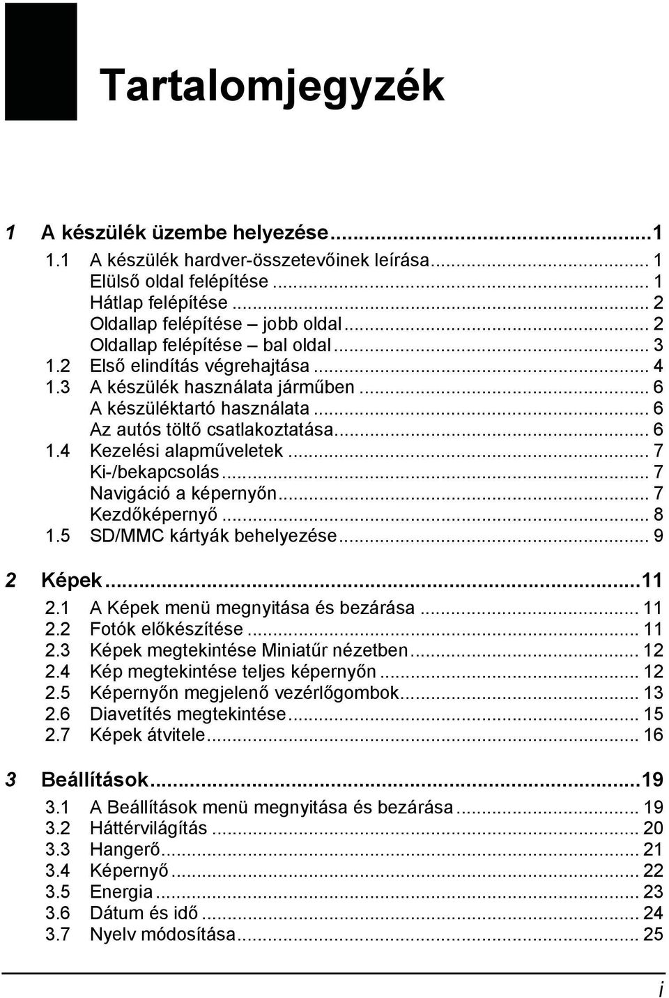 4 Kezelési alapműveletek... 7 Ki-/bekapcsolás... 7 Navigáció a képernyőn... 7 Kezdőképernyő... 8 1.5 SD/MMC kártyák behelyezése... 9 2 Képek...11 2.1 A Képek menü megnyitása és bezárása... 11 2.