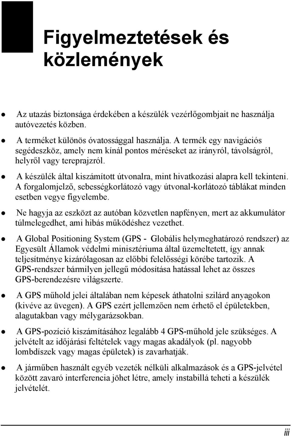 A készülék által kiszámított útvonalra, mint hivatkozási alapra kell tekinteni. A forgalomjelző, sebességkorlátozó vagy útvonal-korlátozó táblákat minden esetben vegye figyelembe.